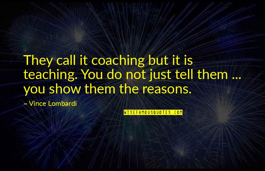 No Call No Show Quotes By Vince Lombardi: They call it coaching but it is teaching.