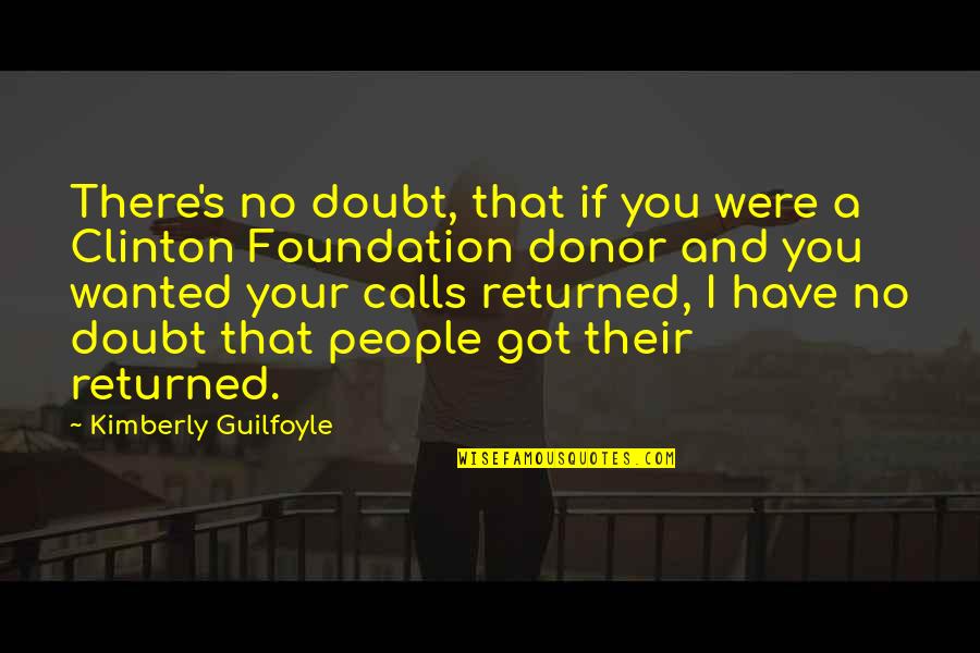 No Calls Quotes By Kimberly Guilfoyle: There's no doubt, that if you were a