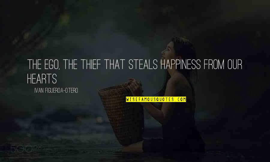 No Cameras Allowed Quotes By Ivan Figueroa-Otero: The Ego, The Thief that Steals Happiness from