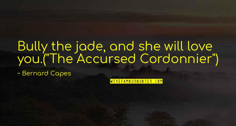 No Capes Quotes By Bernard Capes: Bully the jade, and she will love you.("The