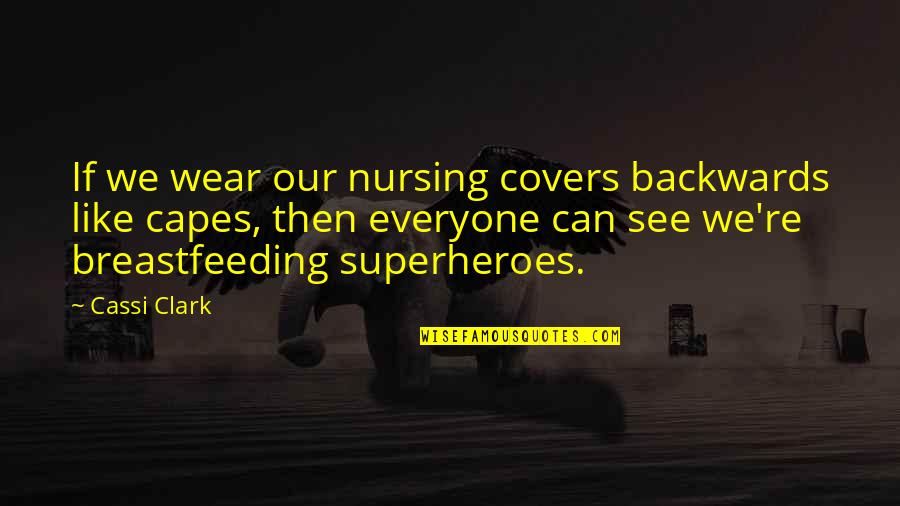 No Capes Quotes By Cassi Clark: If we wear our nursing covers backwards like