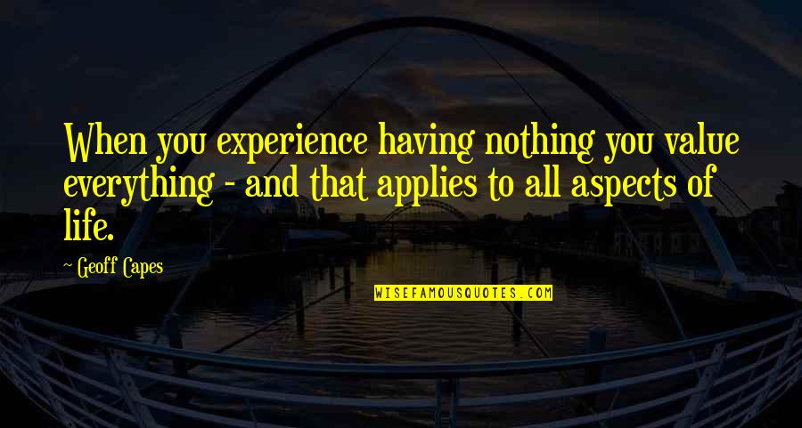 No Capes Quotes By Geoff Capes: When you experience having nothing you value everything