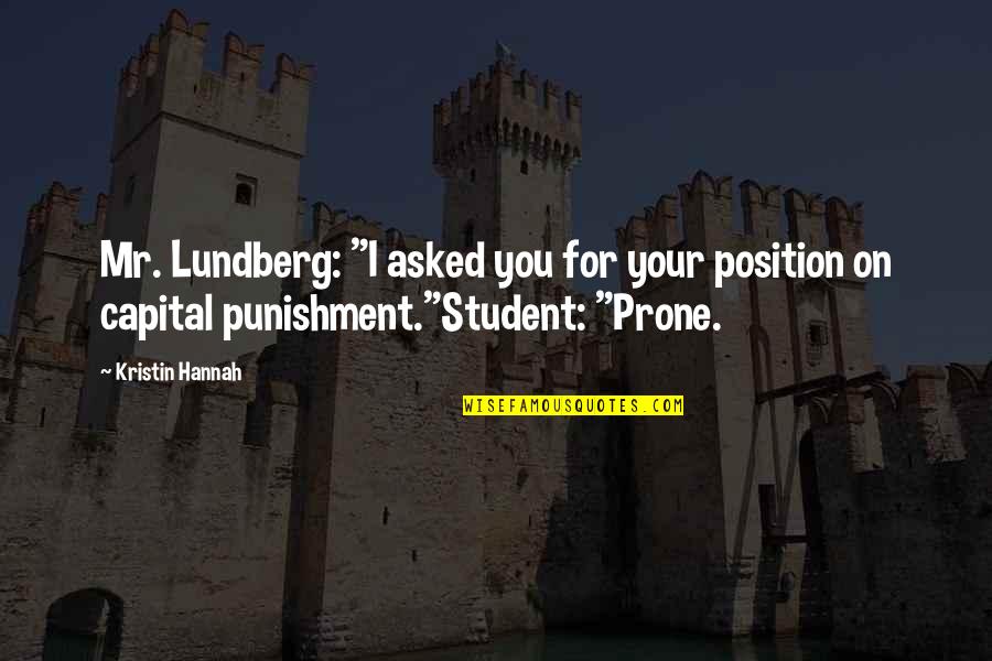 No Capital Punishment Quotes By Kristin Hannah: Mr. Lundberg: "I asked you for your position