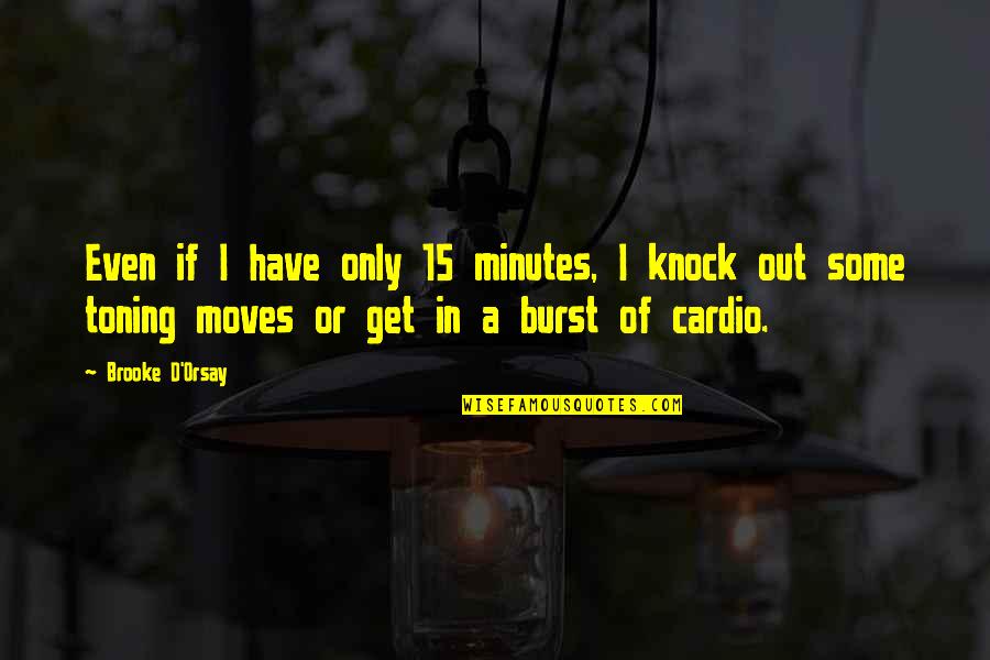 No Cardio Quotes By Brooke D'Orsay: Even if I have only 15 minutes, I