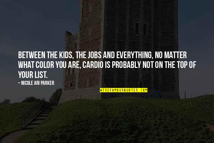No Cardio Quotes By Nicole Ari Parker: Between the kids, the jobs and everything, no