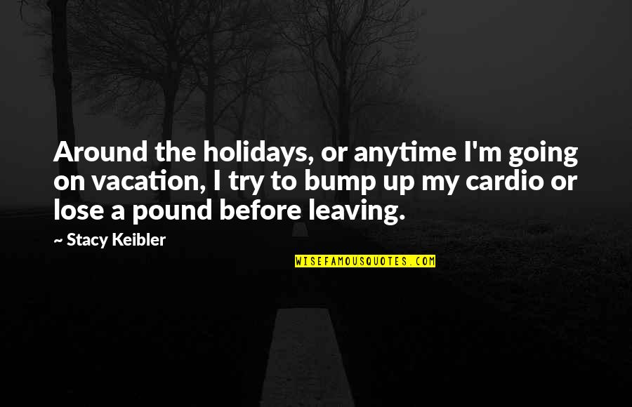 No Cardio Quotes By Stacy Keibler: Around the holidays, or anytime I'm going on