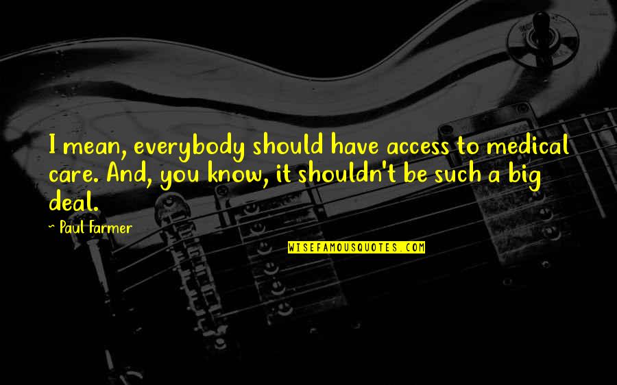 No Care At All Quotes By Paul Farmer: I mean, everybody should have access to medical