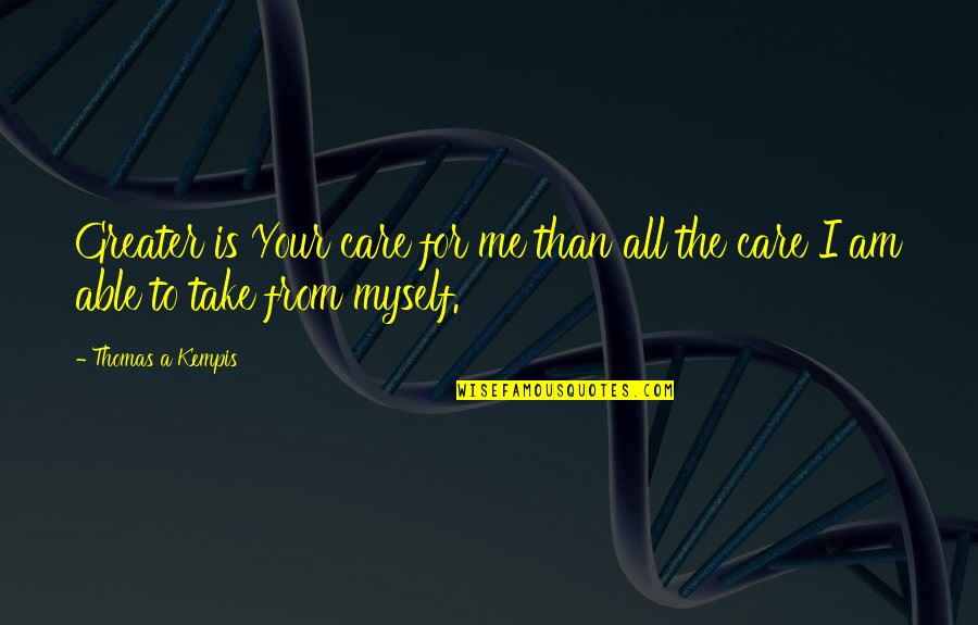 No Care At All Quotes By Thomas A Kempis: Greater is Your care for me than all