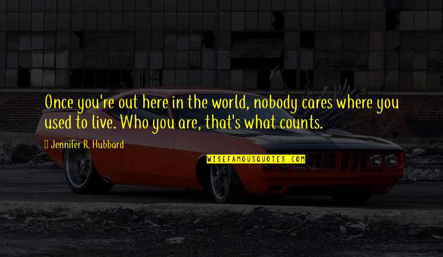 No Cares In The World Quotes By Jennifer R. Hubbard: Once you're out here in the world, nobody