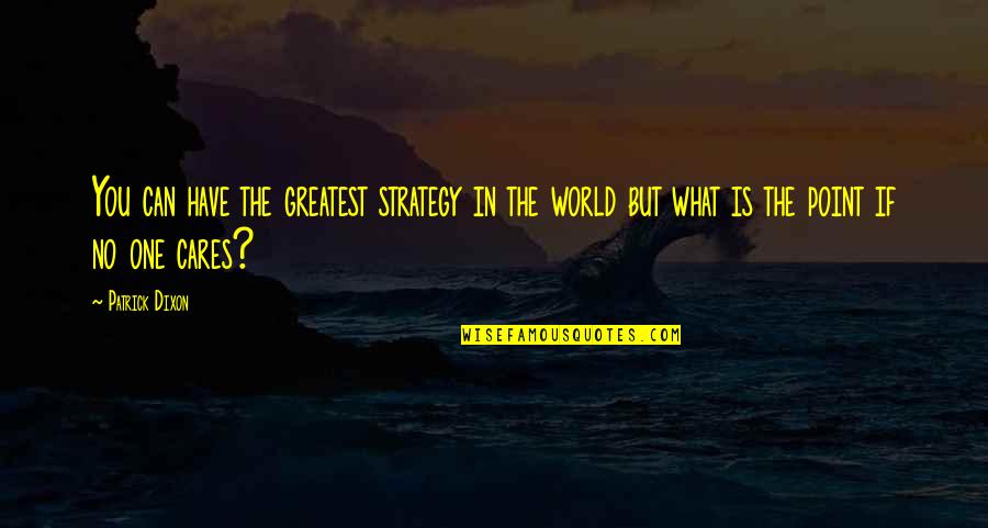 No Cares In The World Quotes By Patrick Dixon: You can have the greatest strategy in the