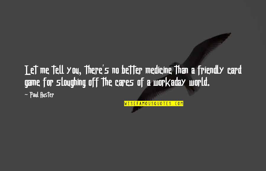 No Cares In The World Quotes By Paul Auster: Let me tell you, there's no better medicine