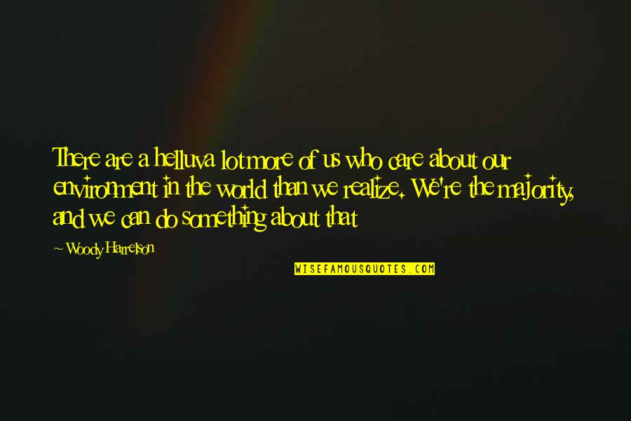 No Cares In The World Quotes By Woody Harrelson: There are a helluva lot more of us