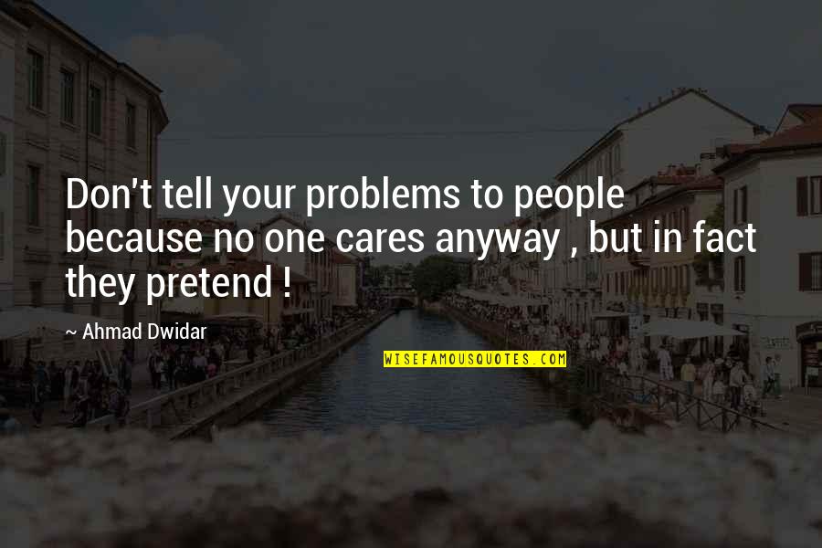 No Cares Quotes By Ahmad Dwidar: Don't tell your problems to people because no