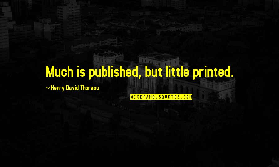 No Catching Feelings Quotes By Henry David Thoreau: Much is published, but little printed. No Catching Feelings Quotes By Henry David Thoreau: Much is published, but little printed.