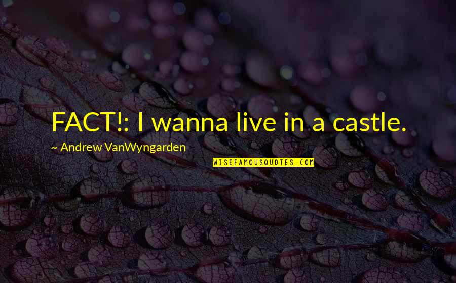 No Cavities Quotes By Andrew VanWyngarden: FACT!: I wanna live in a castle. No Cavities Quotes By Andrew VanWyngarden: FACT!: I wanna live in a castle.