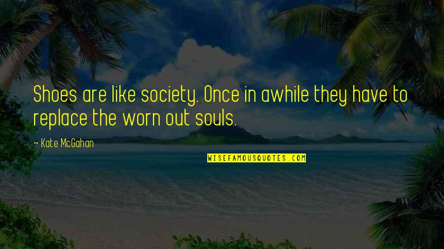 No Cavities Quotes By Kate McGahan: Shoes are like society. Once in awhile they