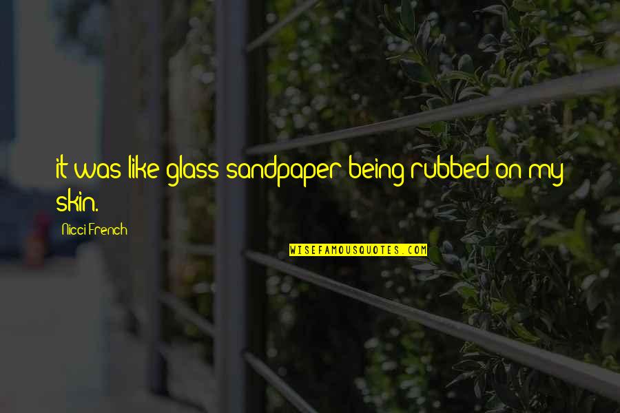 No Cavities Quotes By Nicci French: it was like glass sandpaper being rubbed on No Cavities Quotes By Nicci French: it was like glass sandpaper being rubbed on