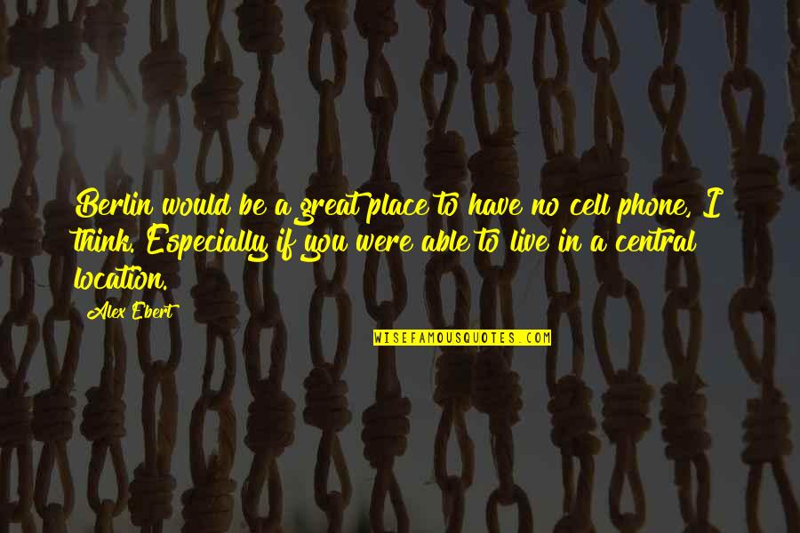 No Cell Phone Quotes By Alex Ebert: Berlin would be a great place to have No Cell Phone Quotes By Alex Ebert: Berlin would be a great place to have