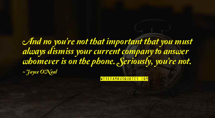 No Cell Phone Quotes By Jayce O'Neal: And no you're not that important that you No Cell Phone Quotes By Jayce O'Neal: And no you're not that important that you