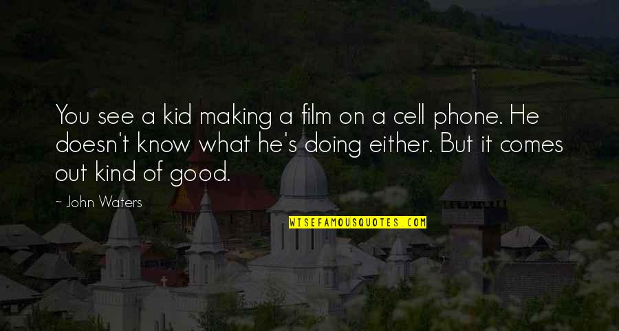 No Cell Phone Quotes By John Waters: You see a kid making a film on No Cell Phone Quotes By John Waters: You see a kid making a film on