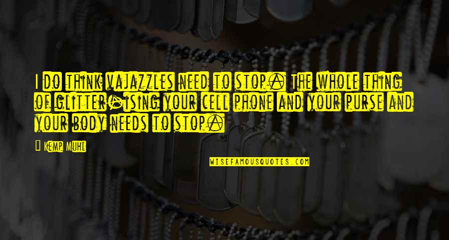 No Cell Phone Quotes By Kemp Muhl: I do think vajazzles need to stop. The No Cell Phone Quotes By Kemp Muhl: I do think vajazzles need to stop. The