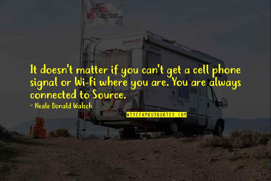 No Cell Phone Quotes By Neale Donald Walsch: It doesn't matter if you can't get a No Cell Phone Quotes By Neale Donald Walsch: It doesn't matter if you can't get a