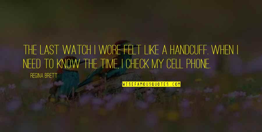 No Cell Phone Quotes By Regina Brett: The last watch I wore felt like a No Cell Phone Quotes By Regina Brett: The last watch I wore felt like a