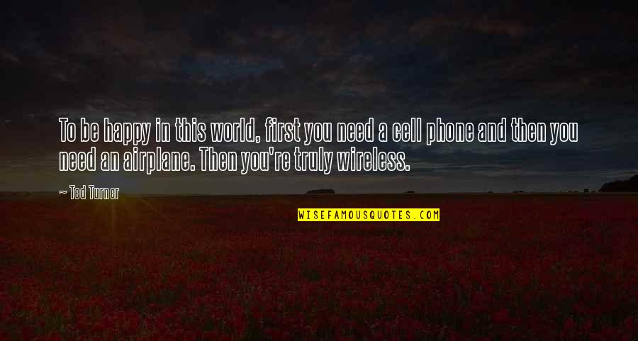 No Cell Phone Quotes By Ted Turner: To be happy in this world, first you No Cell Phone Quotes By Ted Turner: To be happy in this world, first you