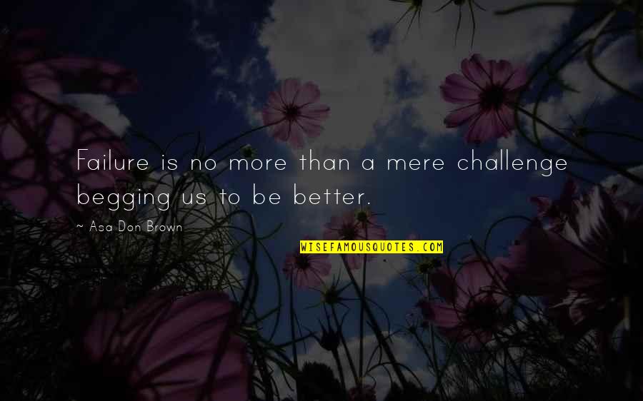 No Challenge Quotes By Asa Don Brown: Failure is no more than a mere challenge