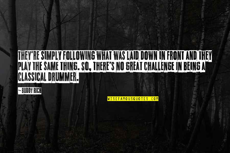 No Challenge Quotes By Buddy Rich: They're simply following what was laid down in