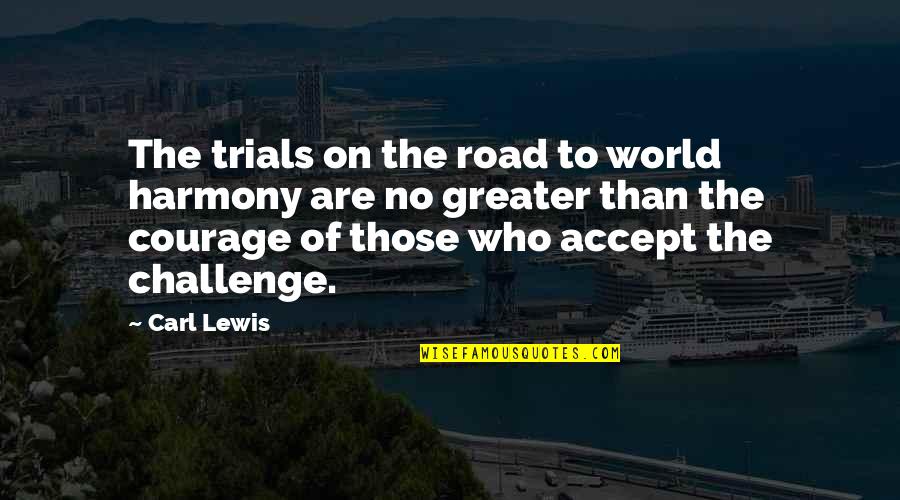 No Challenge Quotes By Carl Lewis: The trials on the road to world harmony