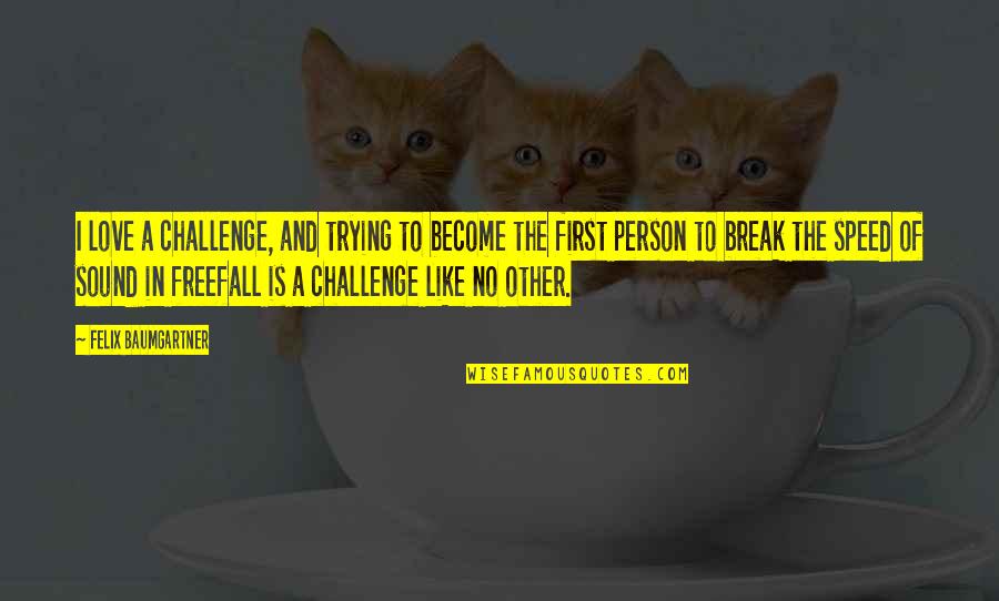 No Challenge Quotes By Felix Baumgartner: I love a challenge, and trying to become