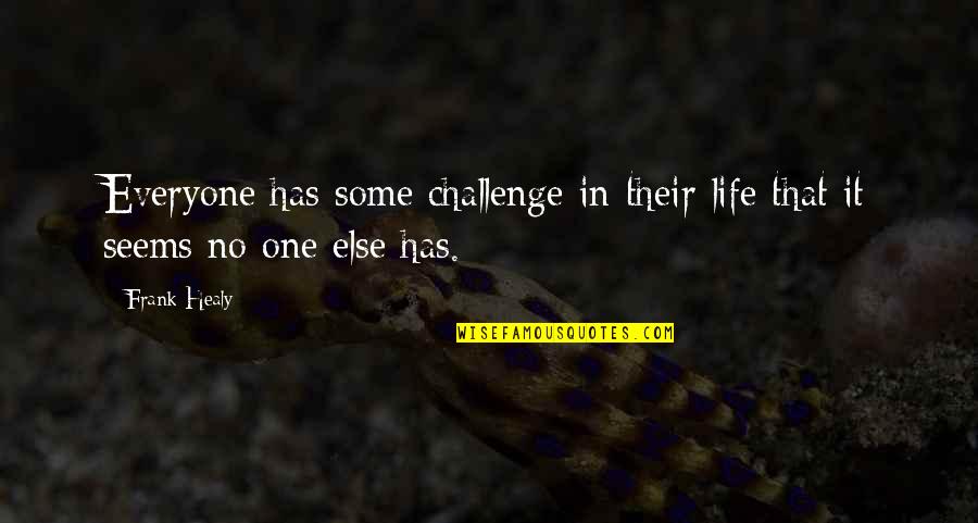 No Challenge Quotes By Frank Healy: Everyone has some challenge in their life that