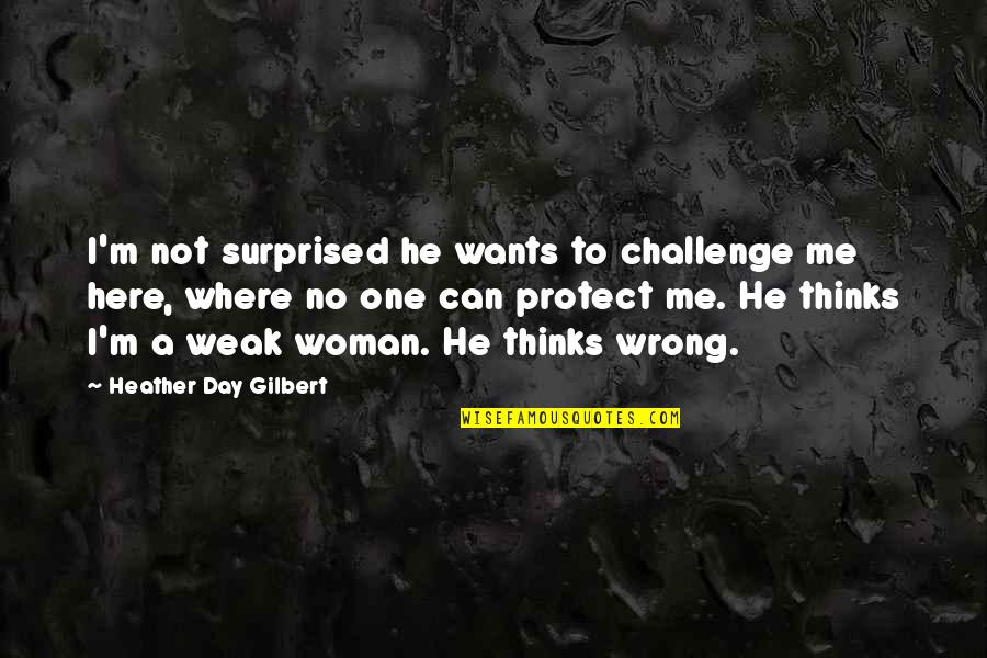 No Challenge Quotes By Heather Day Gilbert: I'm not surprised he wants to challenge me