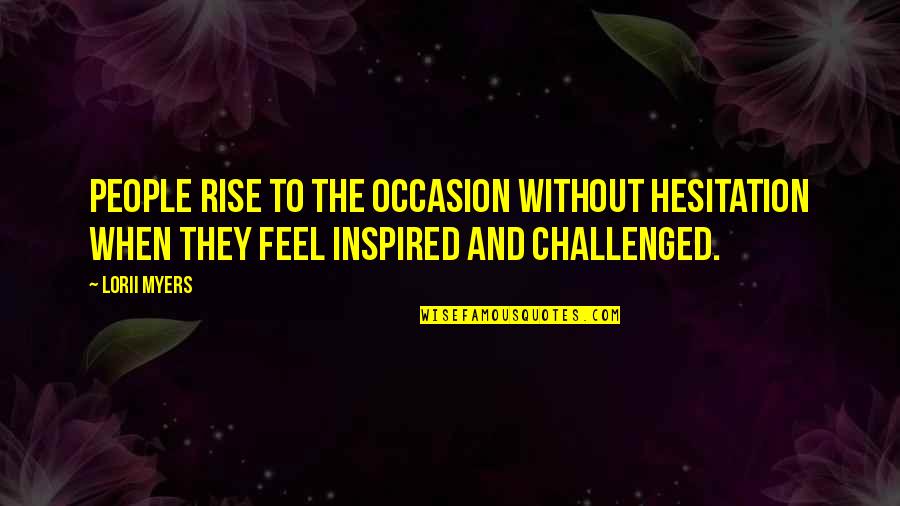 No Challenge Quotes By Lorii Myers: People rise to the occasion without hesitation when
