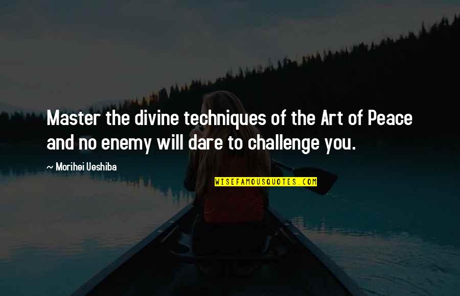 No Challenge Quotes By Morihei Ueshiba: Master the divine techniques of the Art of