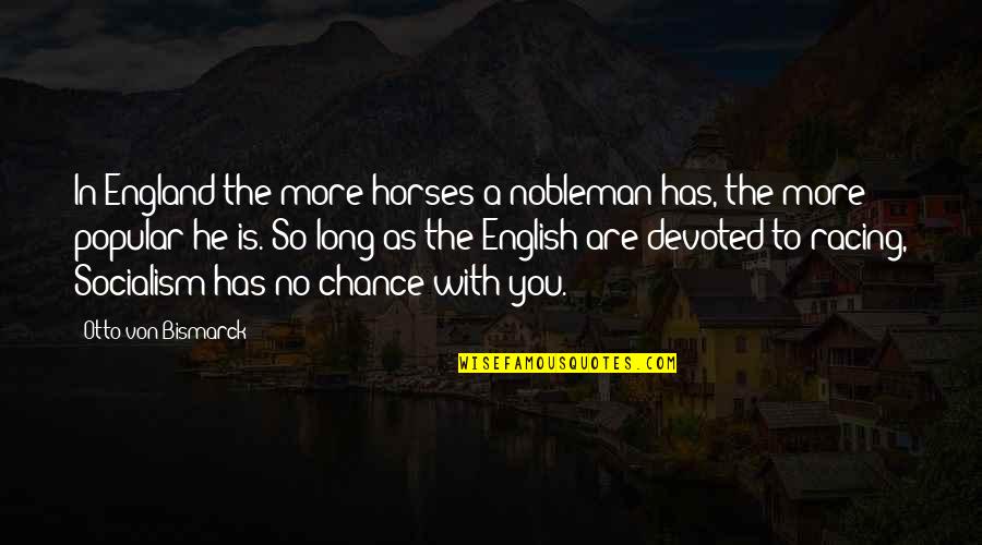 No Chance Quotes By Otto Von Bismarck: In England the more horses a nobleman has,