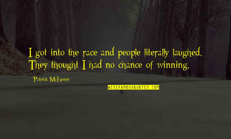 No Chance Quotes By Patrick McHenry: I got into the race and people literally