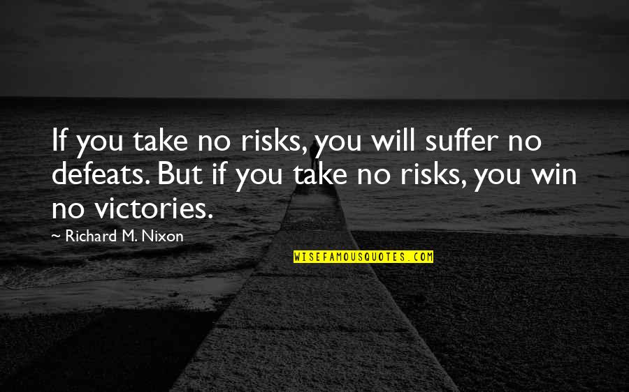 No Chance Quotes By Richard M. Nixon: If you take no risks, you will suffer