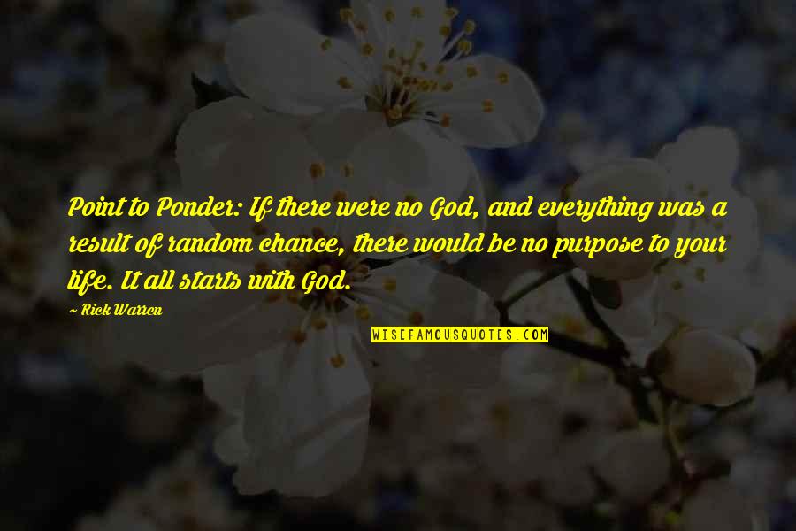 No Chance Quotes By Rick Warren: Point to Ponder: If there were no God,