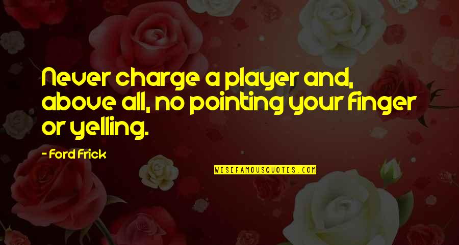 No Charge Quotes By Ford Frick: Never charge a player and, above all, no