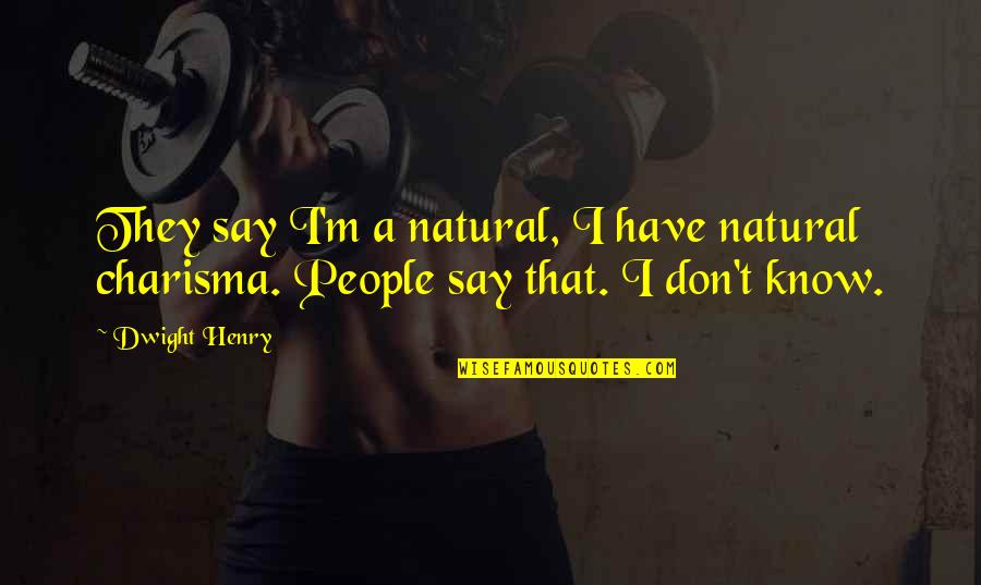 No Charisma Quotes By Dwight Henry: They say I'm a natural, I have natural