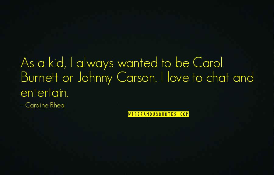 No Chat Quotes By Caroline Rhea: As a kid, I always wanted to be No Chat Quotes By Caroline Rhea: As a kid, I always wanted to be