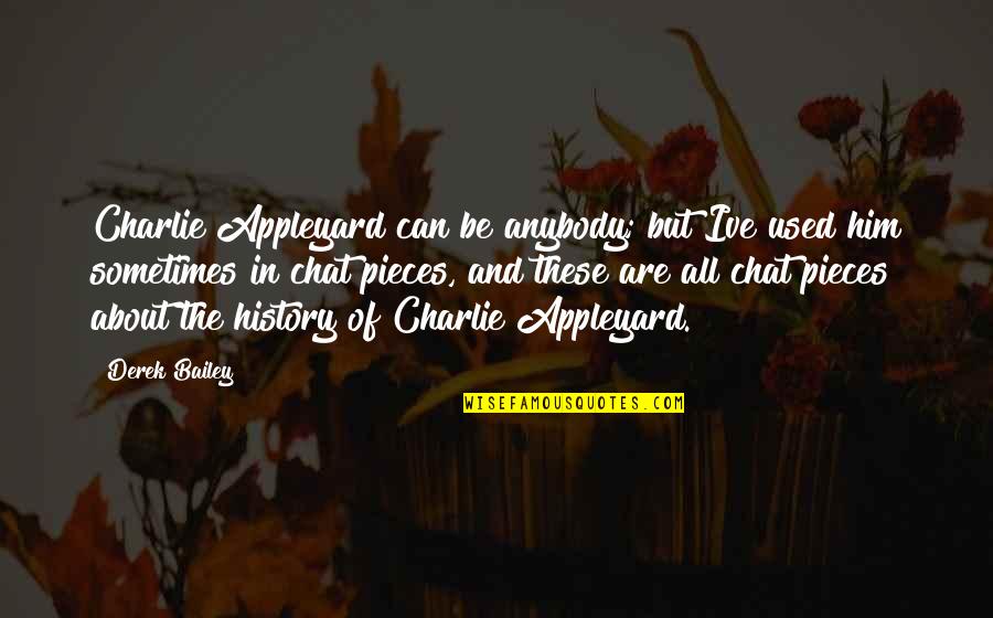 No Chat Quotes By Derek Bailey: Charlie Appleyard can be anybody; but Ive used No Chat Quotes By Derek Bailey: Charlie Appleyard can be anybody; but Ive used