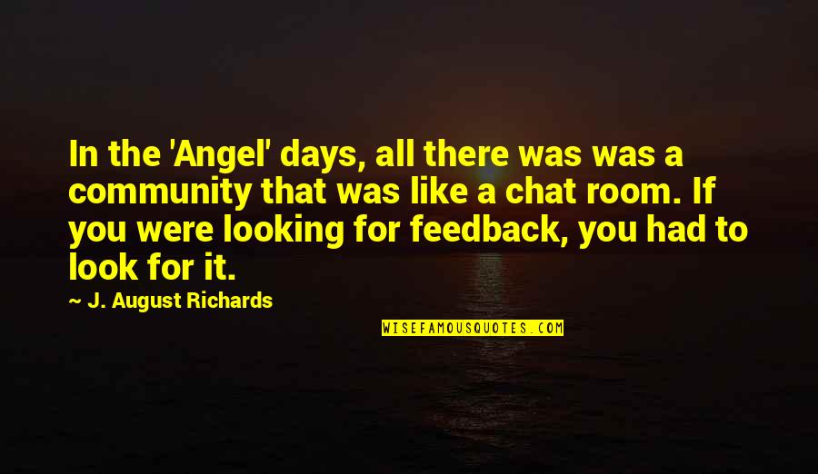 No Chat Quotes By J. August Richards: In the 'Angel' days, all there was was No Chat Quotes By J. August Richards: In the 'Angel' days, all there was was