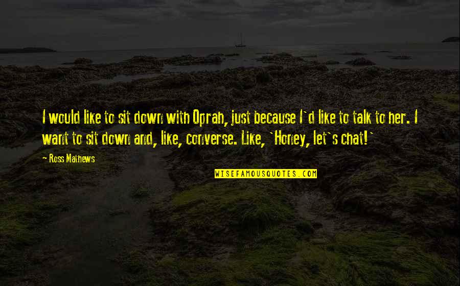 No Chat Quotes By Ross Mathews: I would like to sit down with Oprah, No Chat Quotes By Ross Mathews: I would like to sit down with Oprah,