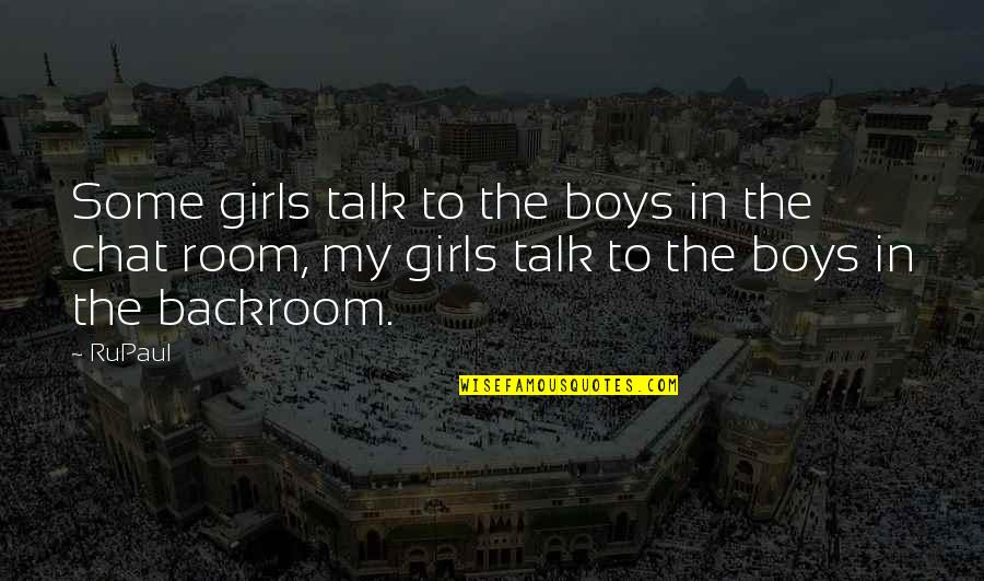 No Chat Quotes By RuPaul: Some girls talk to the boys in the