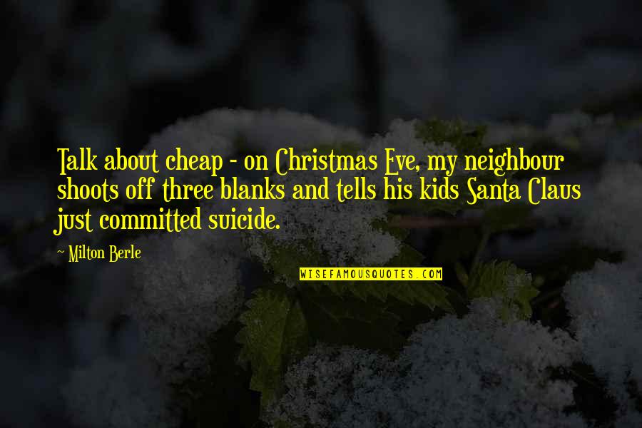 No Cheap Talk Quotes By Milton Berle: Talk about cheap - on Christmas Eve, my