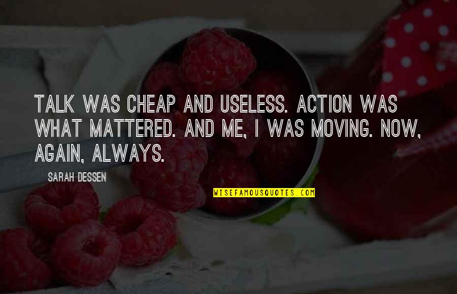 No Cheap Talk Quotes By Sarah Dessen: Talk was cheap and useless. Action was what