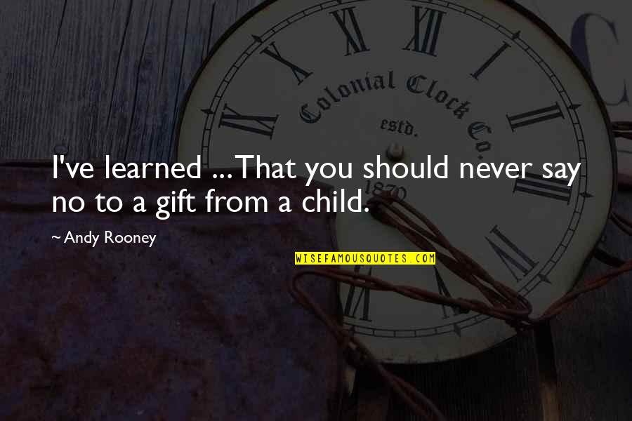 No Child Quotes By Andy Rooney: I've learned ... That you should never say